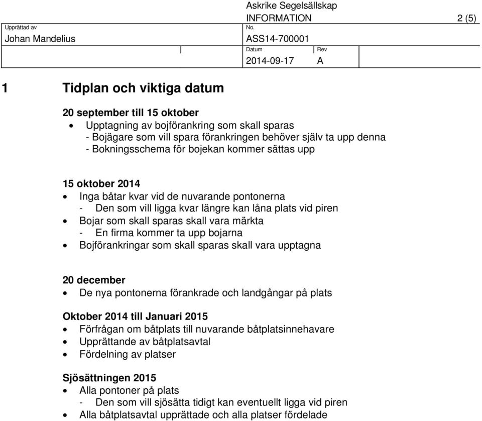 märkta - En firma kommer ta upp bojarna Bojförankringar som skall sparas skall vara upptagna 20 december De nya pontonerna förankrade och landgångar på plats Oktober 2014 till Januari 2015 Förfrågan