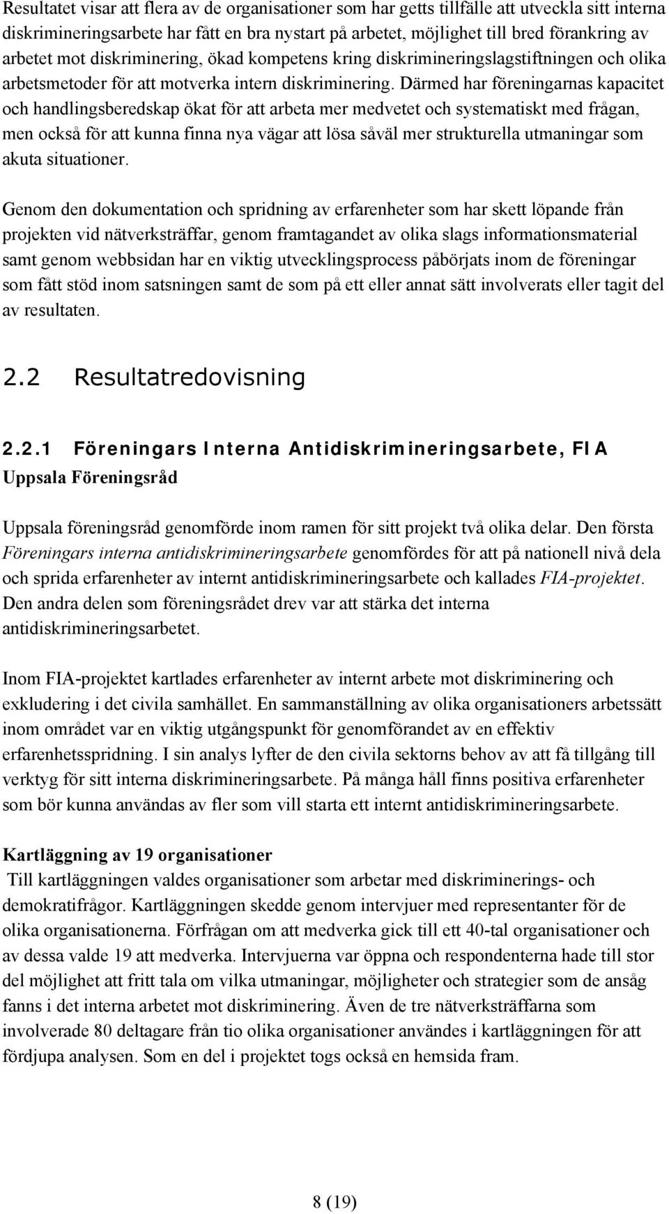 Därmed har föreningarnas kapacitet och handlingsberedskap ökat för att arbeta mer medvetet och systematiskt med frågan, men också för att kunna finna nya vägar att lösa såväl mer strukturella