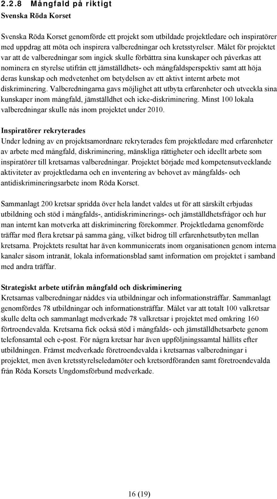 Målet för projektet var att de valberedningar som ingick skulle förbättra sina kunskaper och påverkas att nominera en styrelse utifrån ett jämställdhets- och mångfaldsperspektiv samt att höja deras