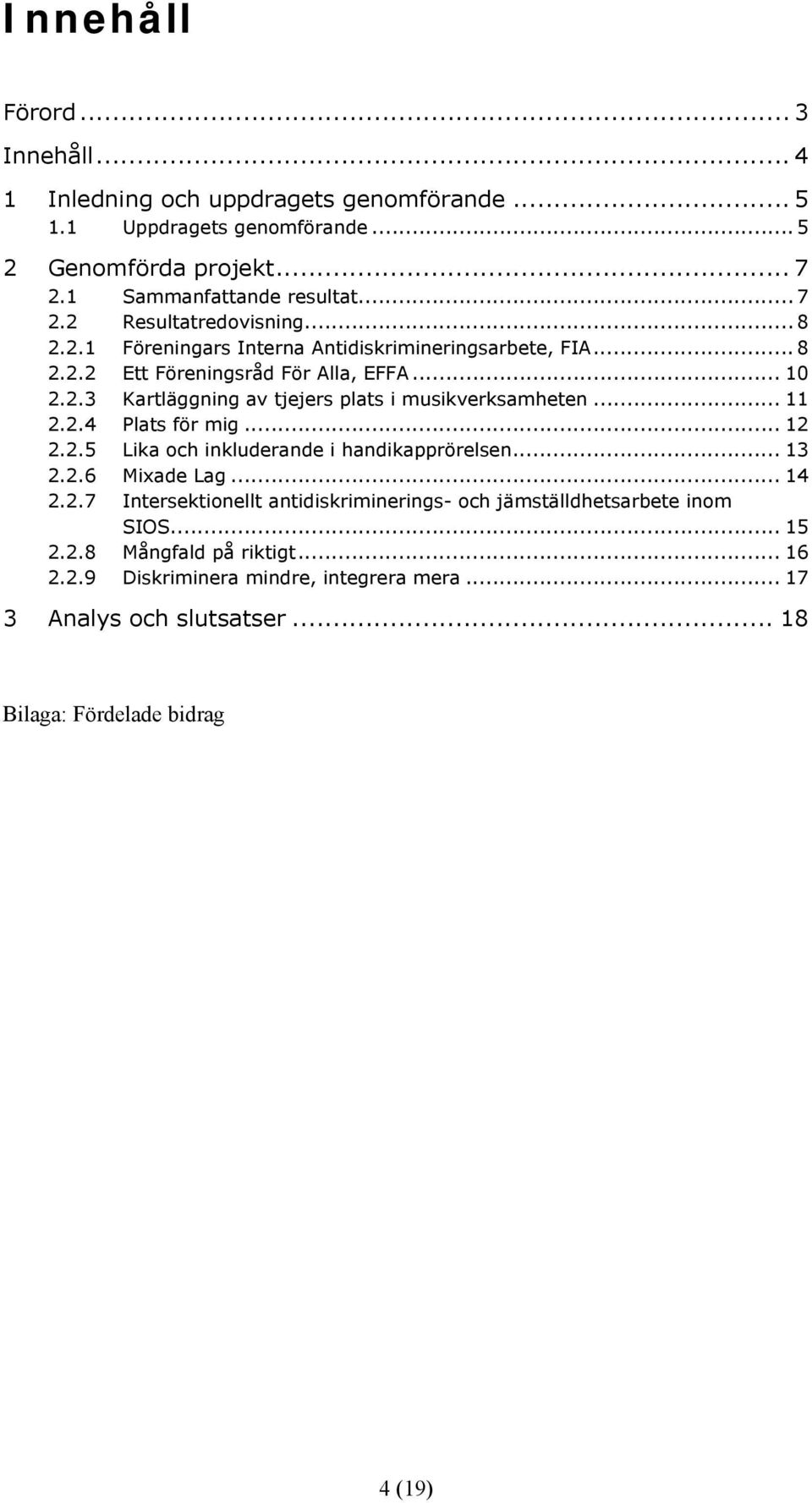 2.4 Plats för mig... 12 2.2.5 Lika och inkluderande i handikapprörelsen... 13 2.2.6 Mixade Lag... 14 2.2.7 Intersektionellt antidiskriminerings- och jämställdhetsarbete inom SIOS.