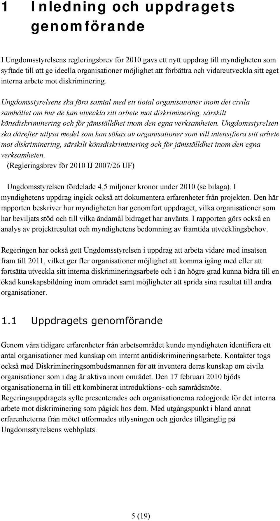 Ungdomsstyrelsens ska föra samtal med ett tiotal organisationer inom det civila samhället om hur de kan utveckla sitt arbete mot diskriminering, särskilt könsdiskriminering och för jämställdhet inom