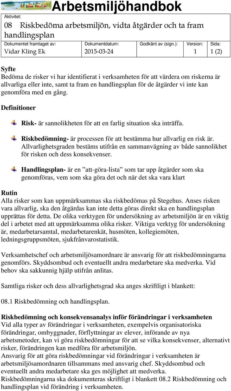 Riskbedömning- är processen för att bestämma hur allvarlig en risk är. Allvarlighetsgraden bestäms utifrån en sammanvägning av både sannolikhet för risken och dess konsekvenser.