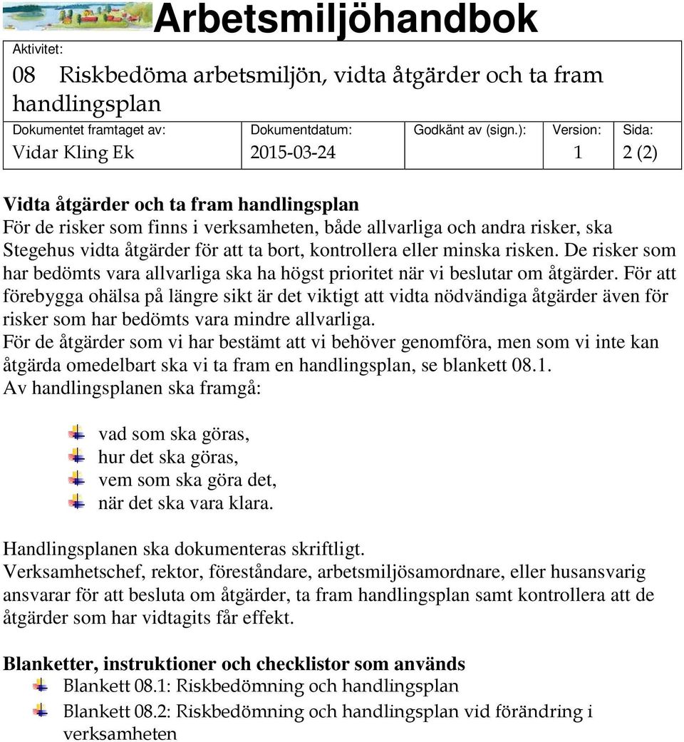 För att förebygga ohälsa på längre sikt är det viktigt att vidta nödvändiga åtgärder även för risker som har bedömts vara mindre allvarliga.