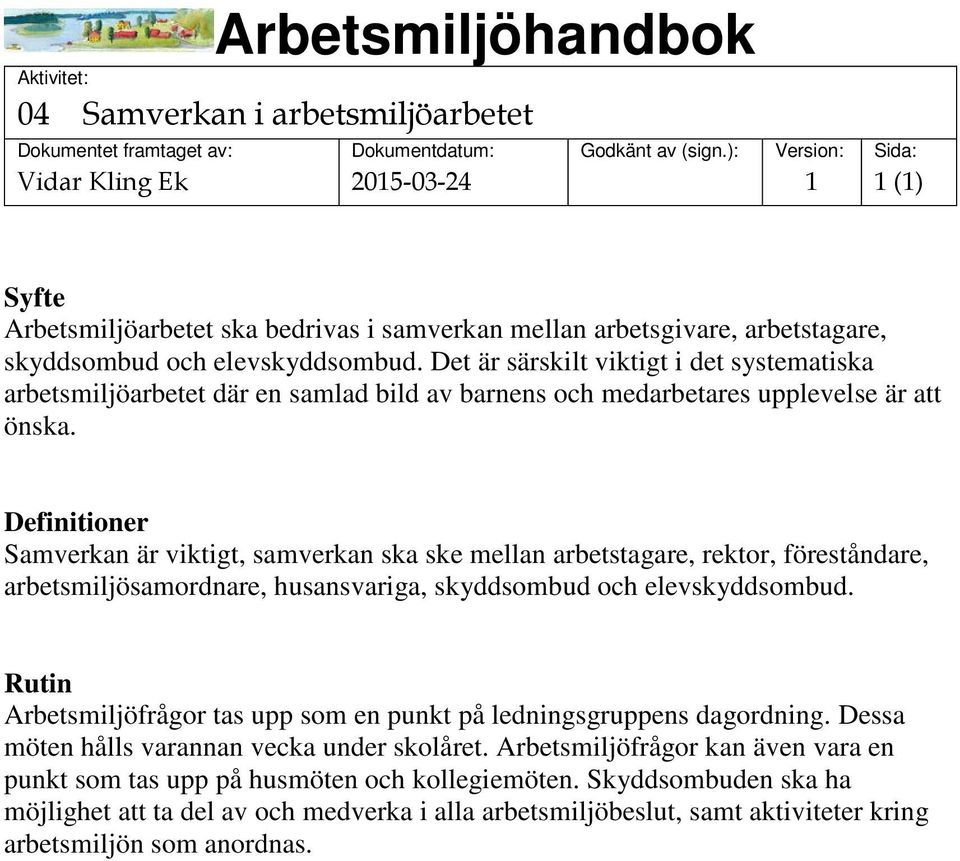 Definitioner Samverkan är viktigt, samverkan ska ske mellan arbetstagare, rektor, föreståndare, arbetsmiljösamordnare, husansvariga, skyddsombud och elevskyddsombud.