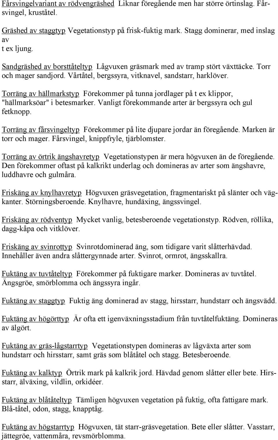 Torräng av hällmarkstyp Förekommer på tunna jordlager på t ex klippor, "hällmarksöar" i betesmarker. Vanligt förekommande arter är bergssyra och gul fetknopp.