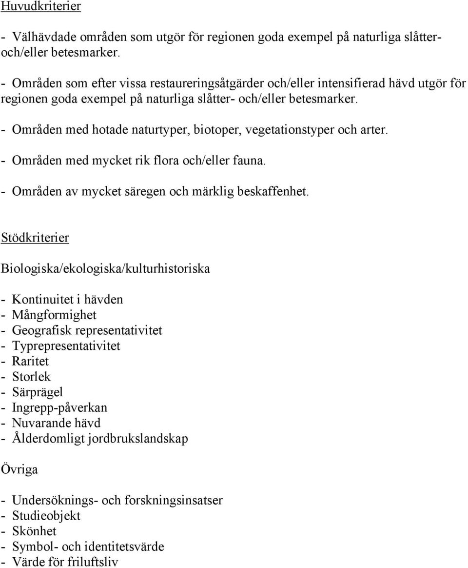 - Områden med hotade naturtyper, biotoper, vegetationstyper och arter. - Områden med mycket rik flora och/eller fauna. - Områden av mycket säregen och märklig beskaffenhet.