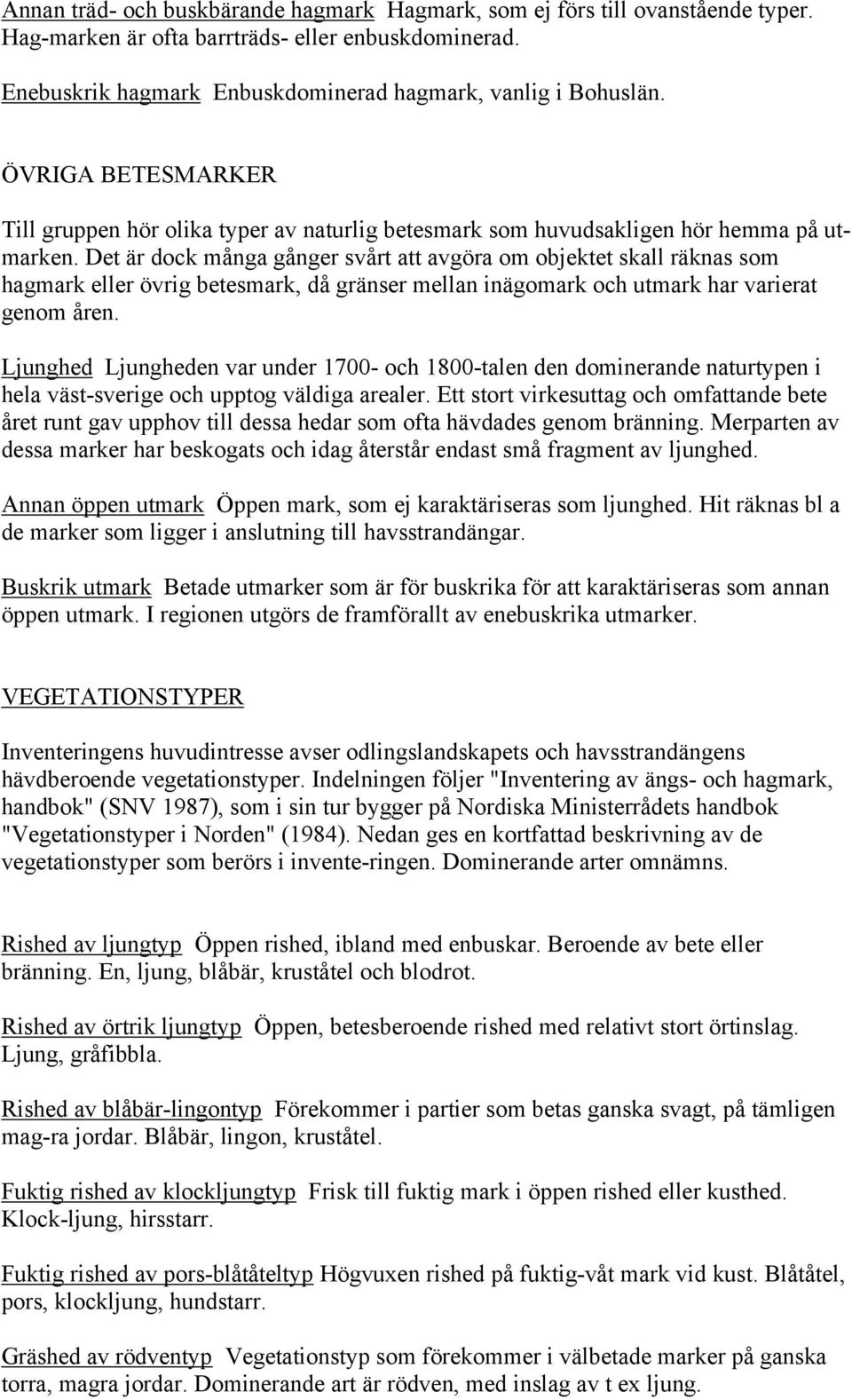 Det är dock många gånger svårt att avgöra om objektet skall räknas som hagmark eller övrig betesmark, då gränser mellan inägomark och utmark har varierat genom åren.