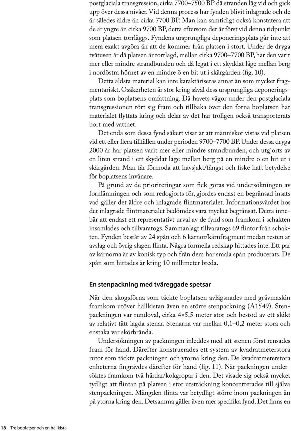 Fyndens ursprungliga deponeringsplats går inte att mera exakt avgöra än att de kommer från platsen i stort.