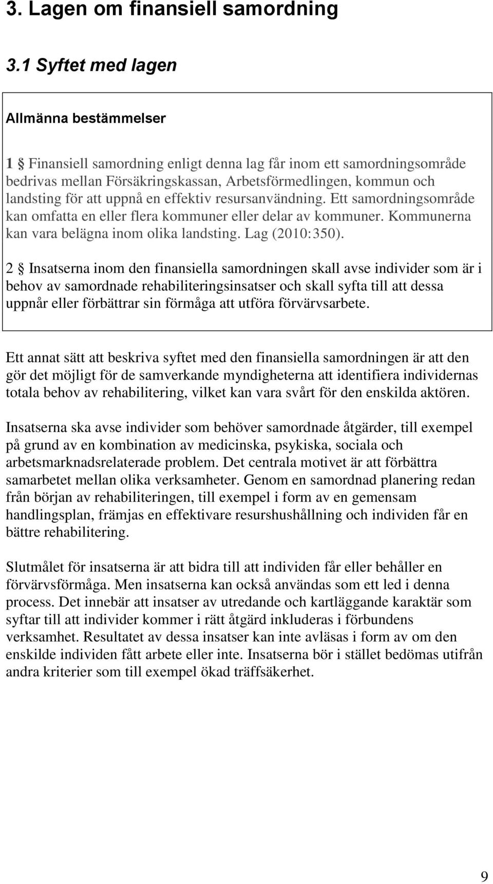 uppnå en effektiv resursanvändning. Ett samordningsområde kan omfatta en eller flera kommuner eller delar av kommuner. Kommunerna kan vara belägna inom olika landsting. Lag (2010:350).