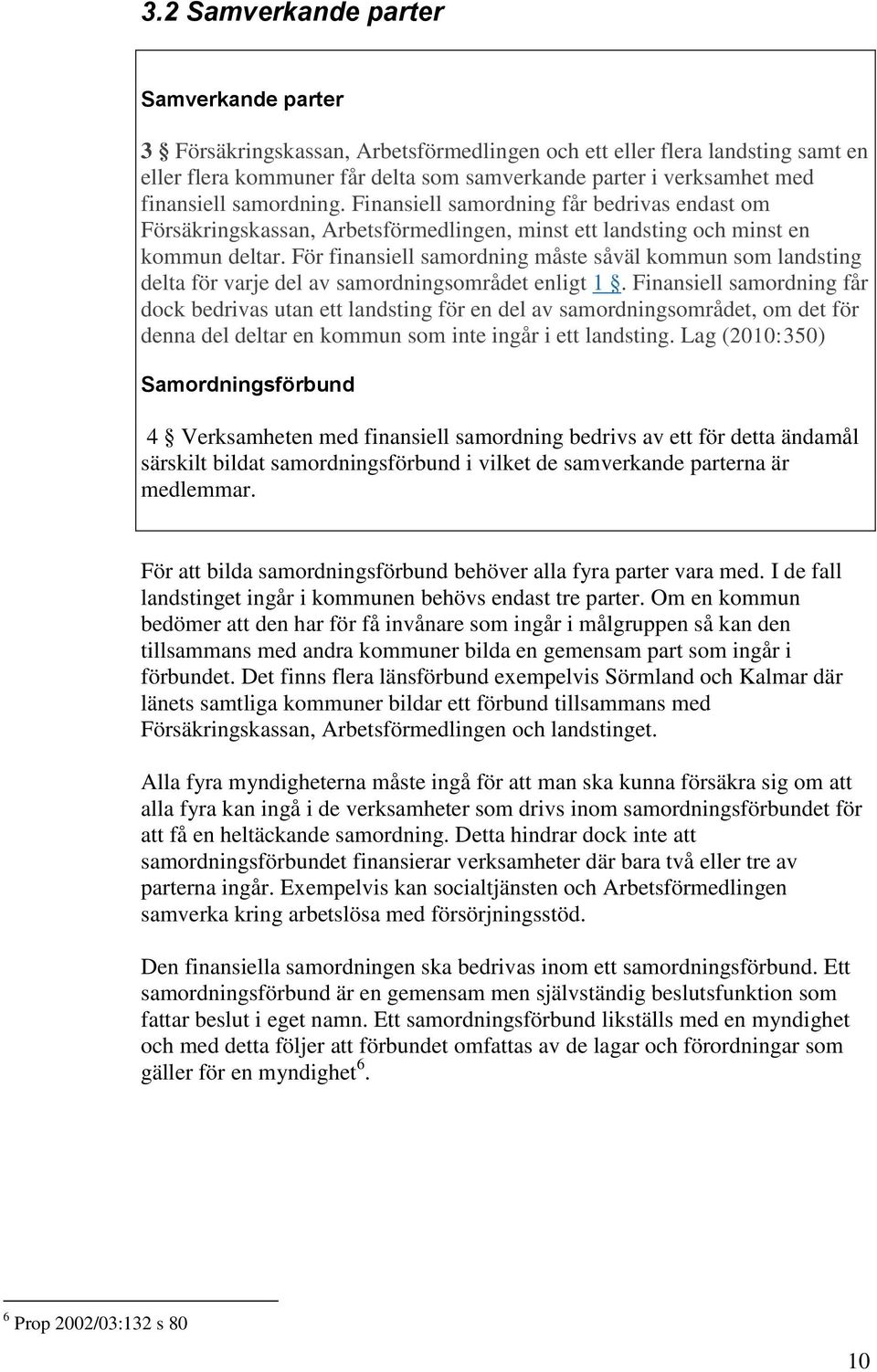 För finansiell samordning måste såväl kommun som landsting delta för varje del av samordningsområdet enligt 1.