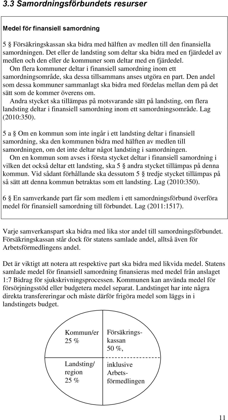 Om flera kommuner deltar i finansiell samordning inom ett samordningsområde, ska dessa tillsammans anses utgöra en part.