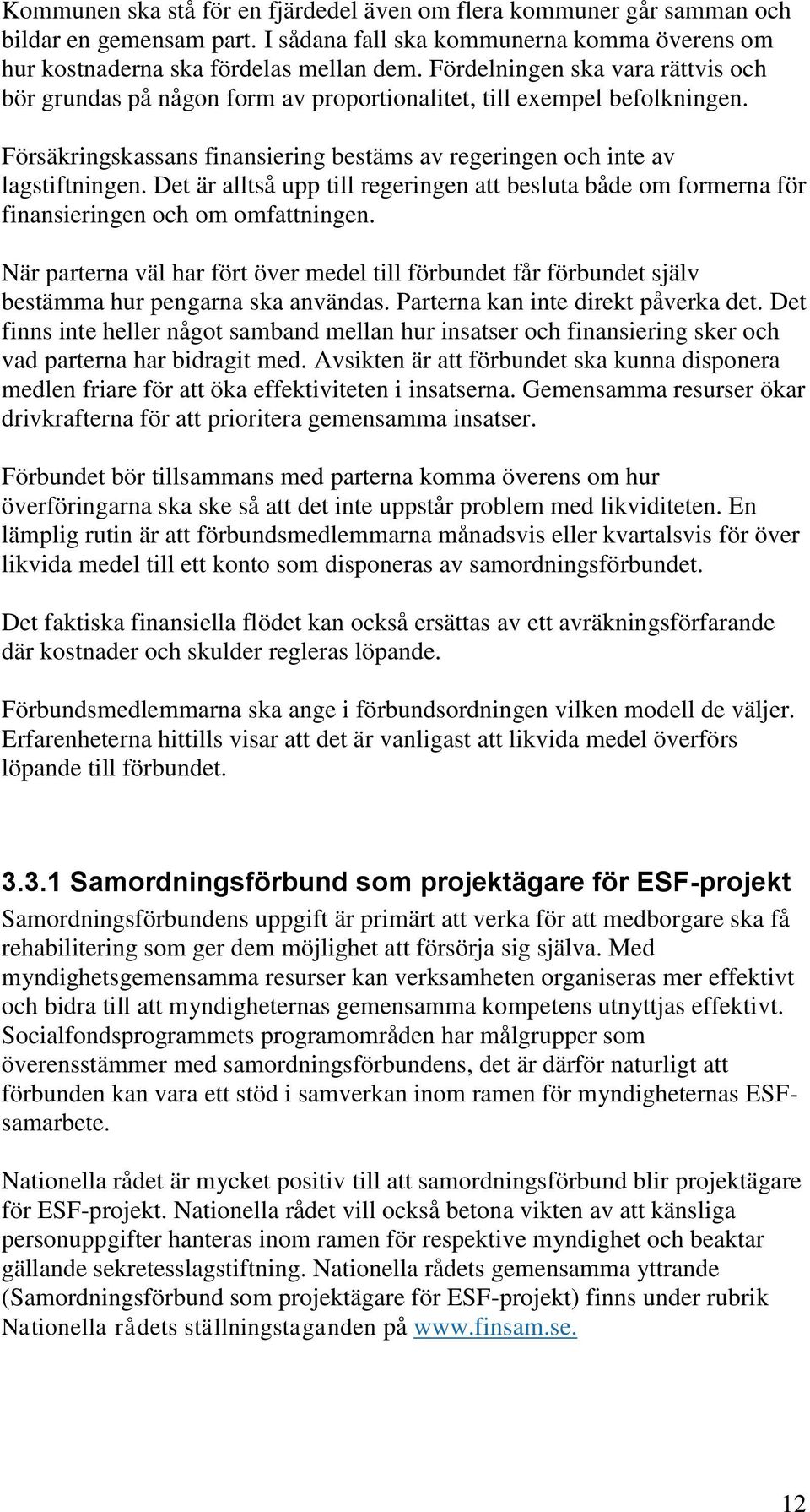 Det är alltså upp till regeringen att besluta både om formerna för finansieringen och om omfattningen.