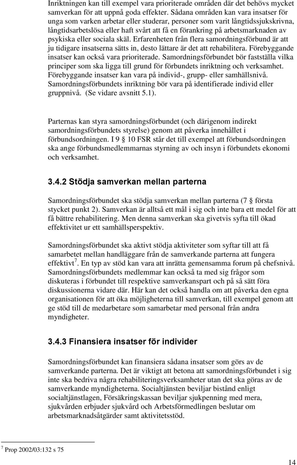 psykiska eller sociala skäl. Erfarenheten från flera samordningsförbund är att ju tidigare insatserna sätts in, desto lättare är det att rehabilitera.