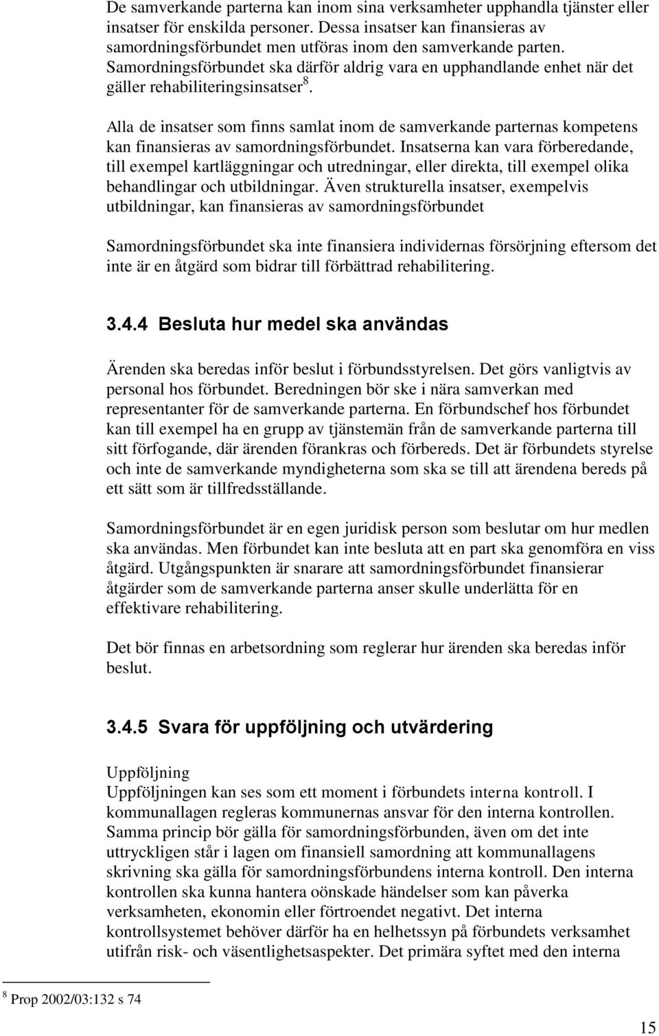 Samordningsförbundet ska därför aldrig vara en upphandlande enhet när det gäller rehabiliteringsinsatser 8.