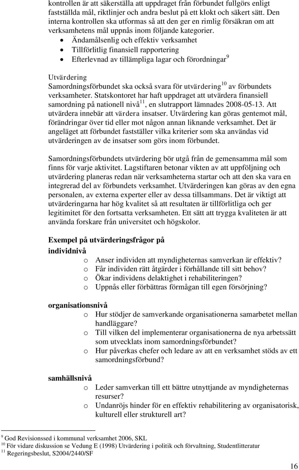Ändamålsenlig och effektiv verksamhet Tillförlitlig finansiell rapportering Efterlevnad av tillämpliga lagar och förordningar 9 Utvärdering Samordningsförbundet ska också svara för utvärdering 10 av