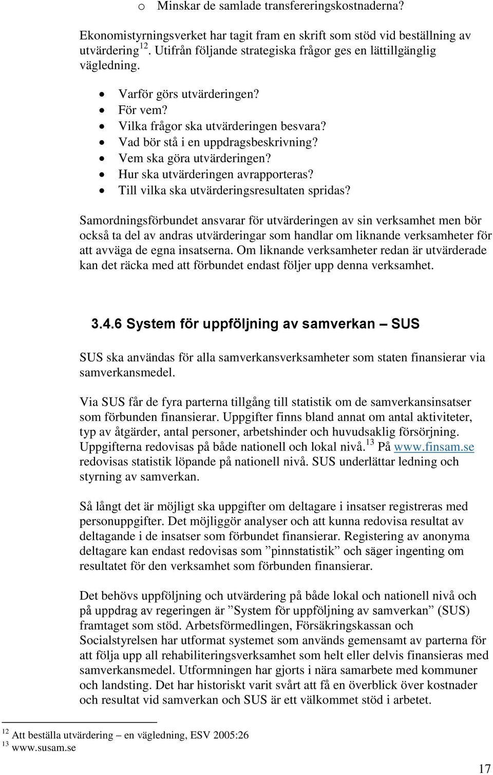 Vem ska göra utvärderingen? Hur ska utvärderingen avrapporteras? Till vilka ska utvärderingsresultaten spridas?