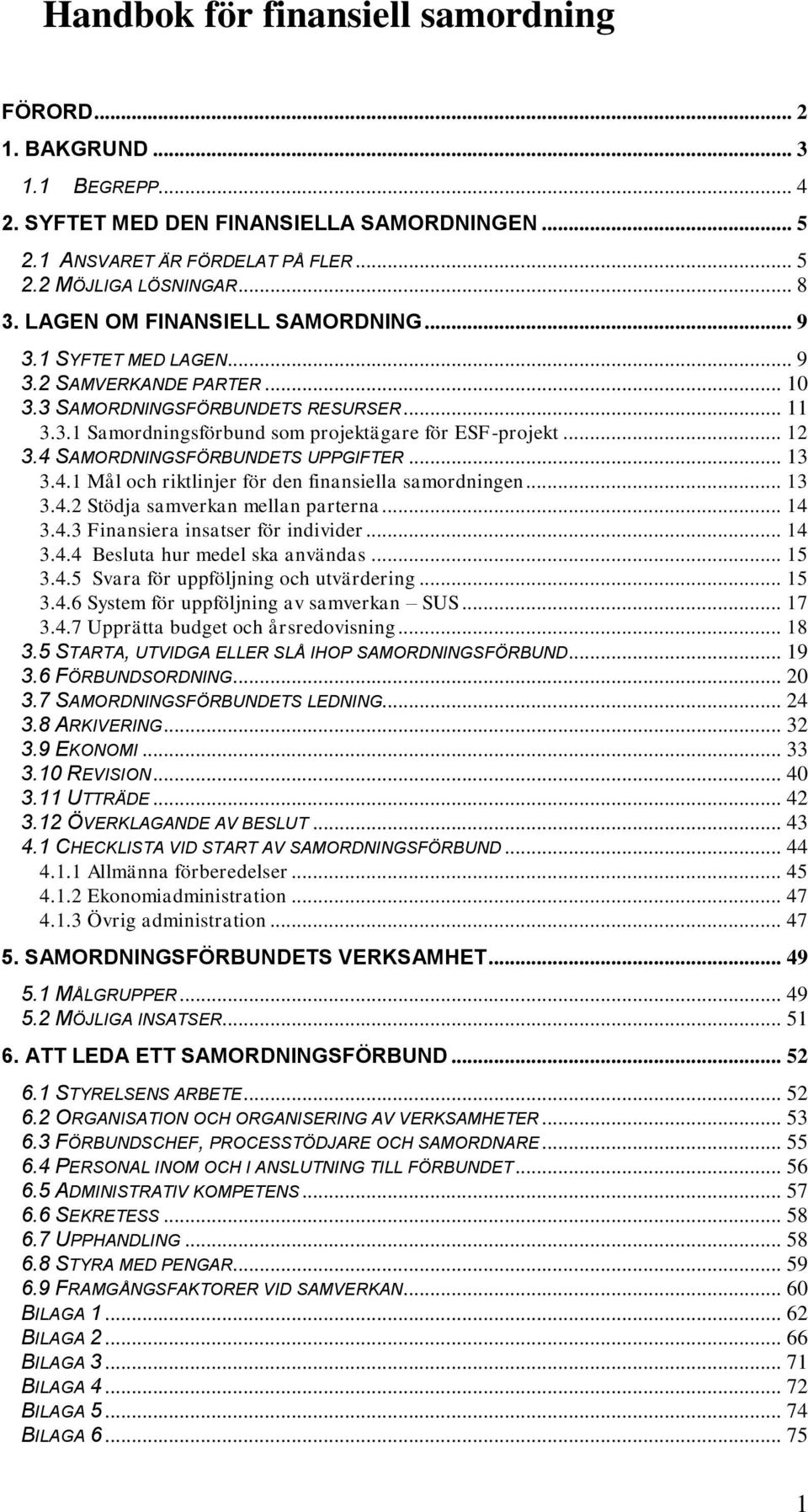 4 SAMORDNINGSFÖRBUNDETS UPPGIFTER... 13 3.4.1 Mål och riktlinjer för den finansiella samordningen... 13 3.4.2 Stödja samverkan mellan parterna... 14 3.4.3 Finansiera insatser för individer... 14 3.4.4 Besluta hur medel ska användas.