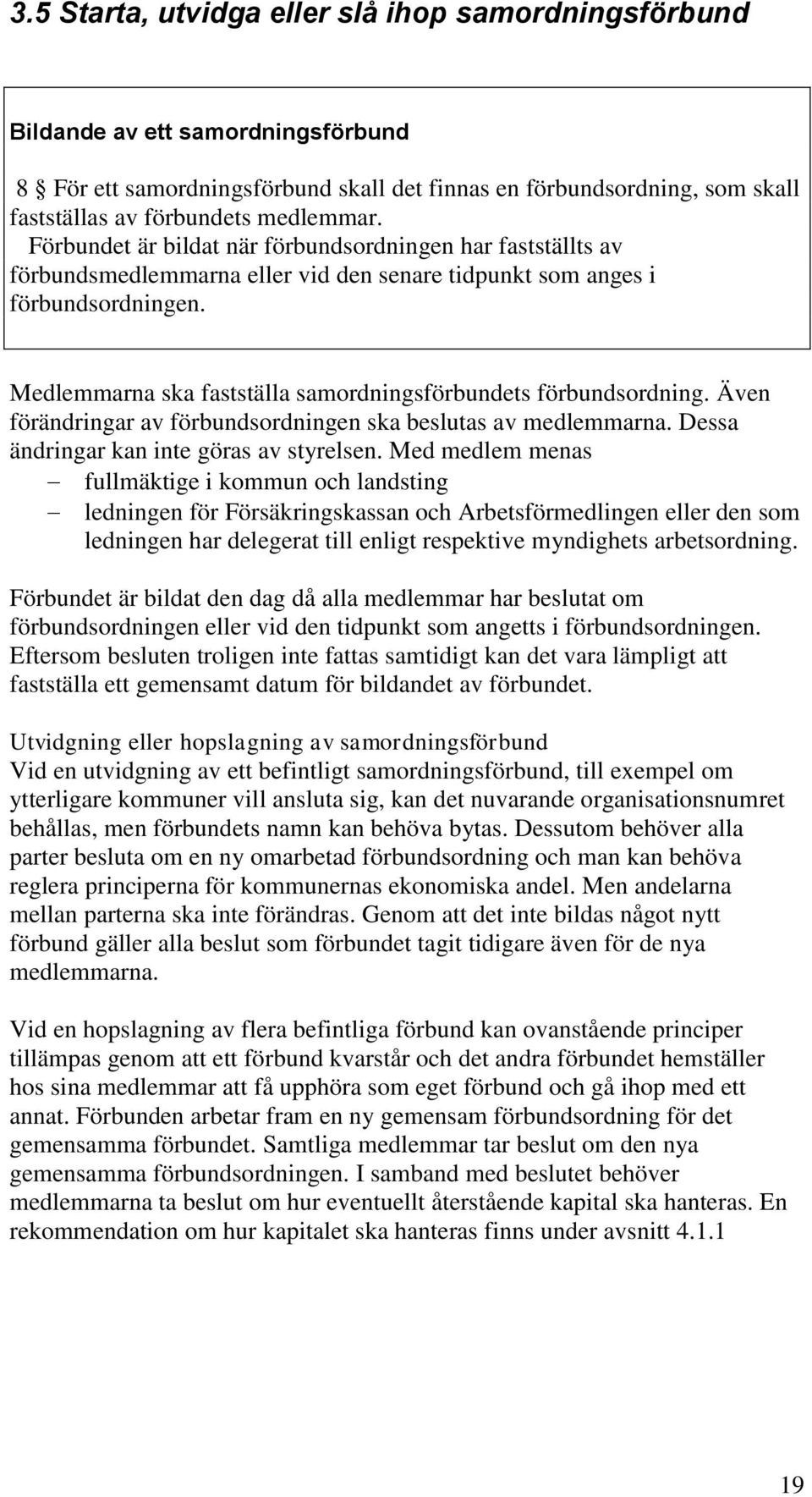 Medlemmarna ska fastställa samordningsförbundets förbundsordning. Även förändringar av förbundsordningen ska beslutas av medlemmarna. Dessa ändringar kan inte göras av styrelsen.