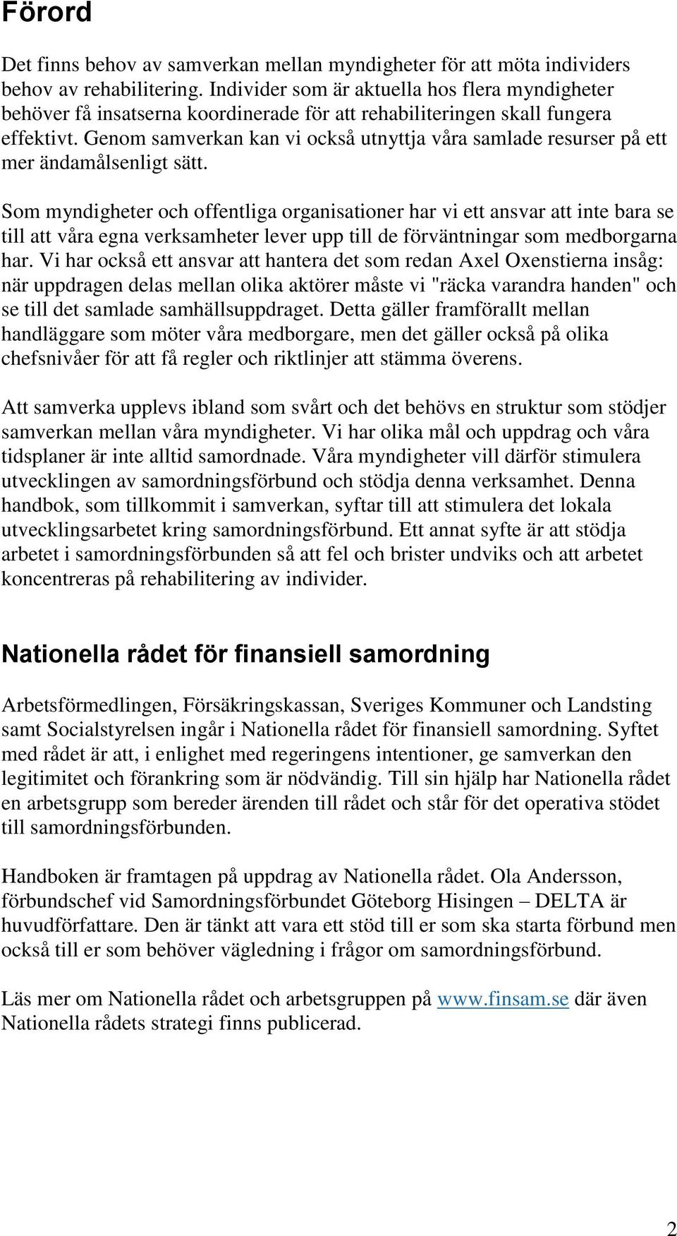 Genom samverkan kan vi också utnyttja våra samlade resurser på ett mer ändamålsenligt sätt.