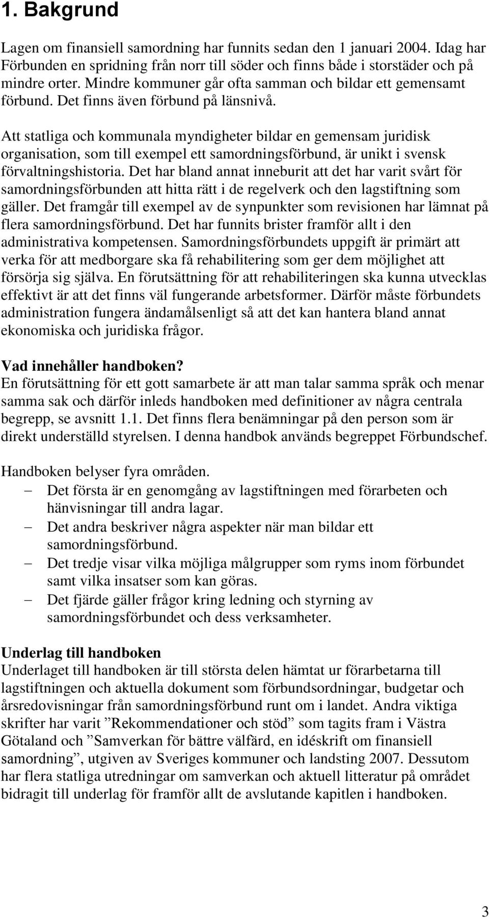 Att statliga och kommunala myndigheter bildar en gemensam juridisk organisation, som till exempel ett samordningsförbund, är unikt i svensk förvaltningshistoria.