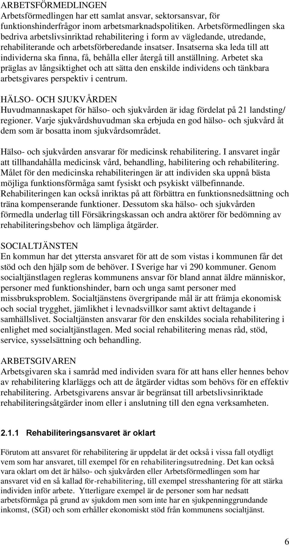 Insatserna ska leda till att individerna ska finna, få, behålla eller återgå till anställning.