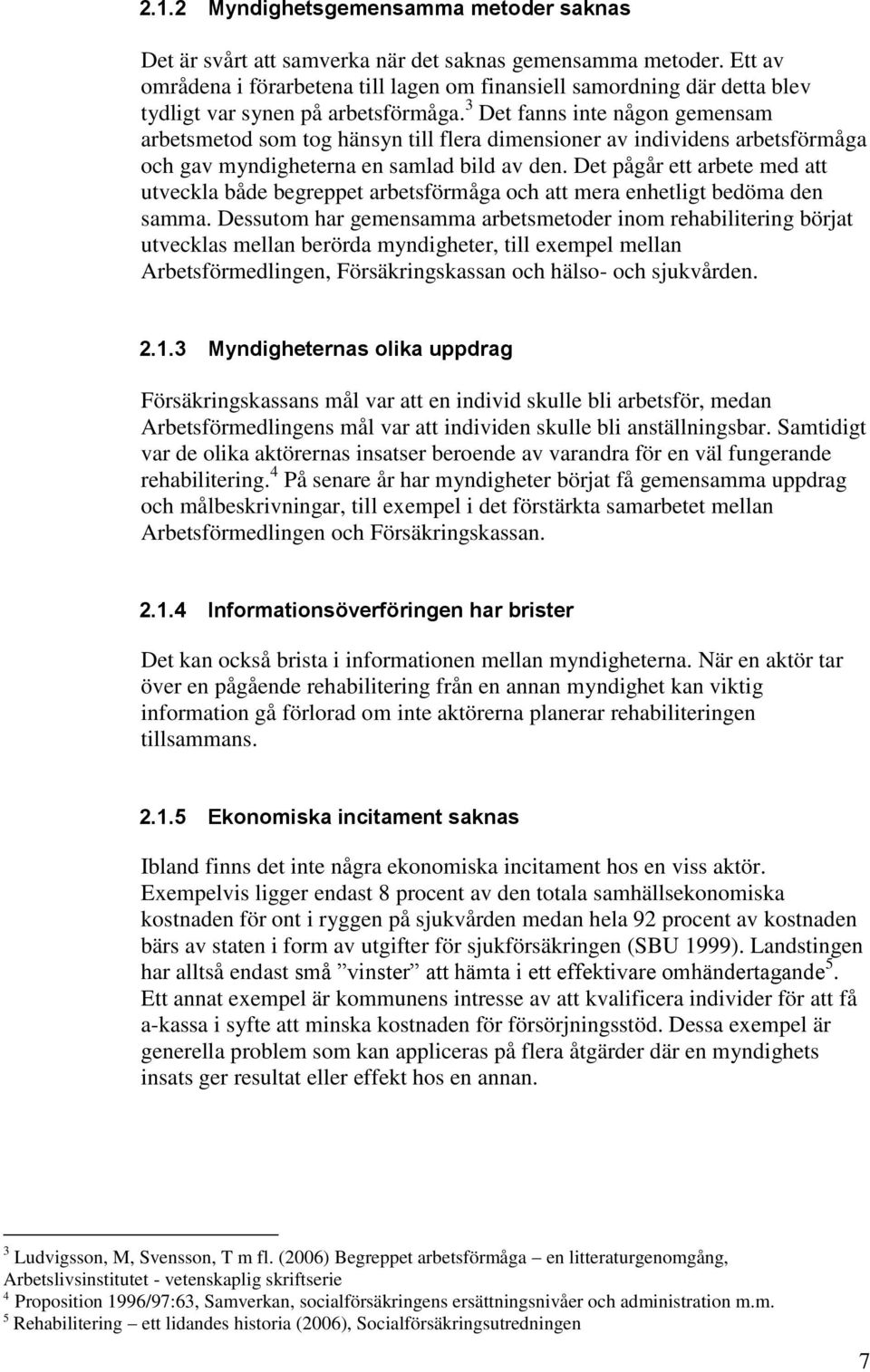 3 Det fanns inte någon gemensam arbetsmetod som tog hänsyn till flera dimensioner av individens arbetsförmåga och gav myndigheterna en samlad bild av den.