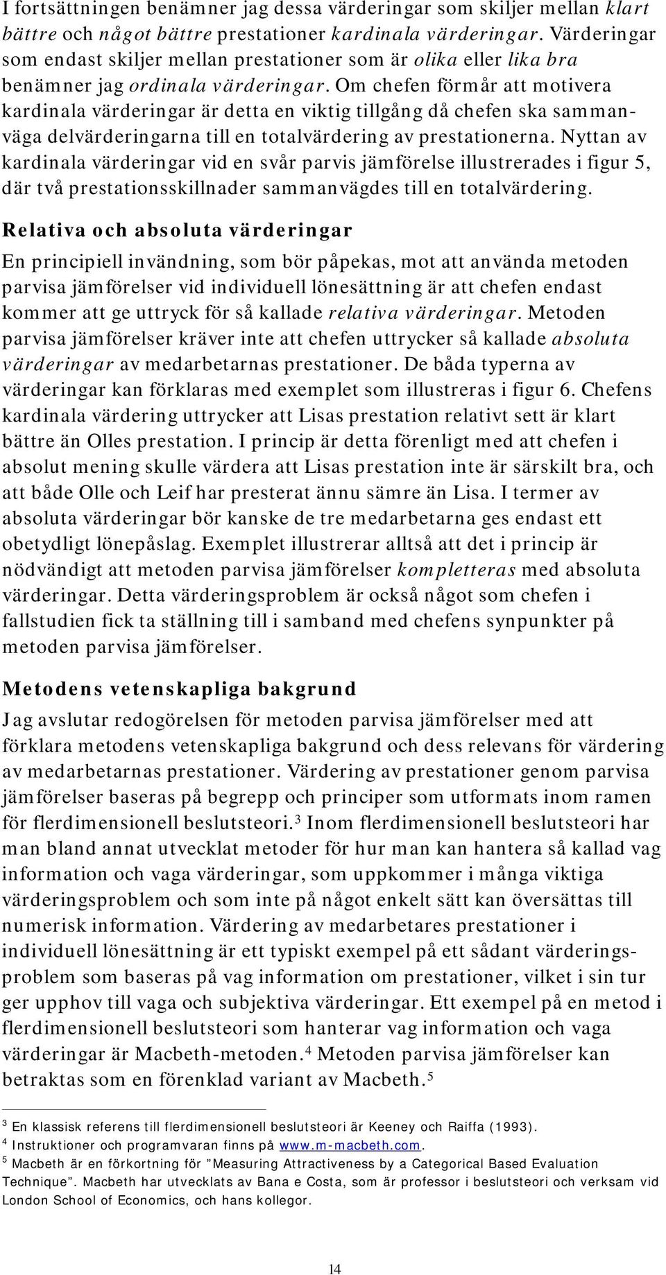 Om chefen förmår att motivera kardinala värderingar är detta en viktig tillgång då chefen ska sammanväga delvärderingarna till en totalvärdering av prestationerna.