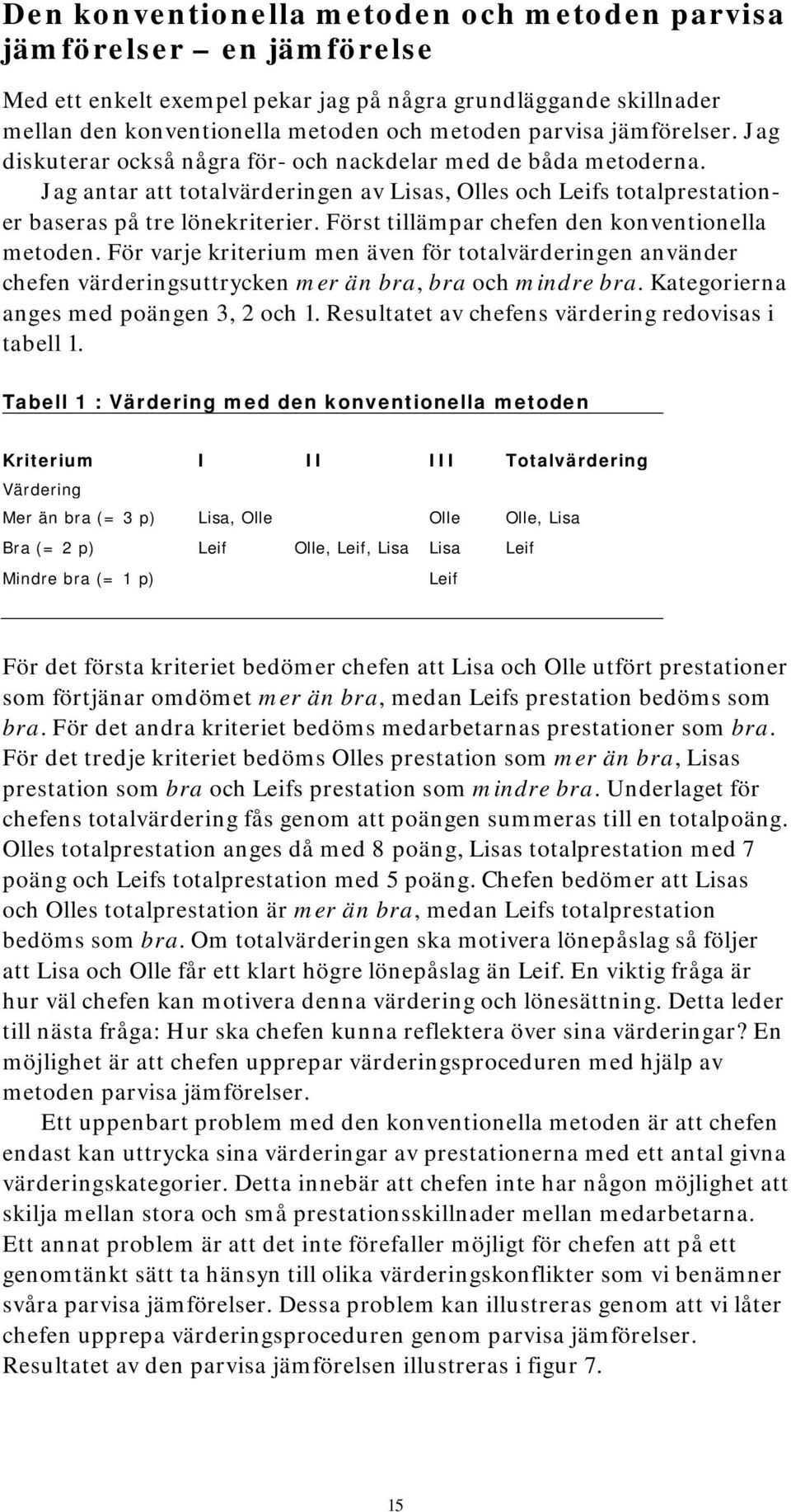 Först tillämpar chefen den konventionella metoden. För varje kriterium men även för totalvärderingen använder chefen värderingsuttrycken mer än bra, bra och mindre bra.