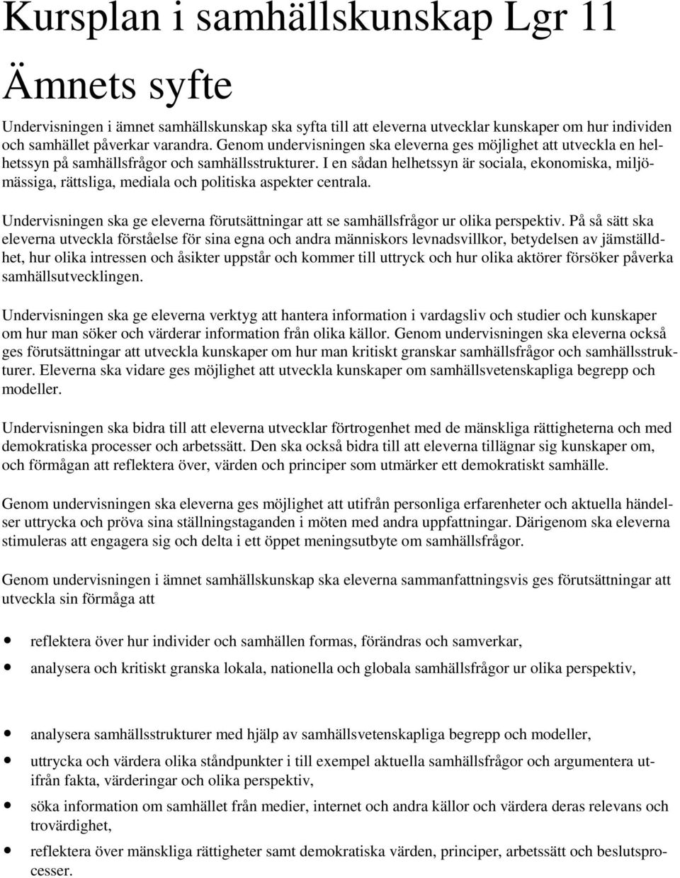 I en sådan helhetssyn är sociala, ekonomiska, miljömässiga, rättsliga, mediala och politiska aspekter centrala.