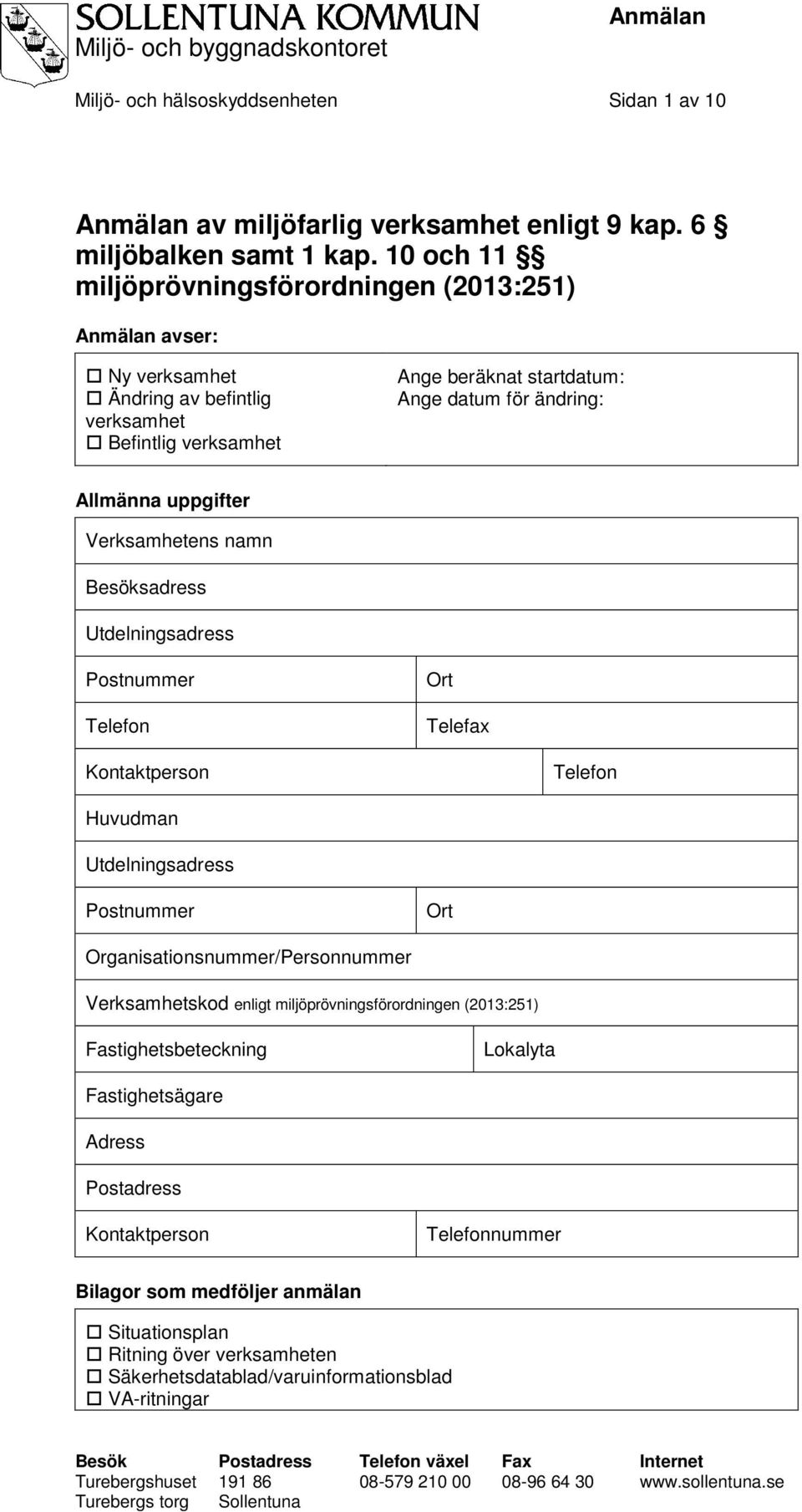 Verksamhetens namn Besöksadress Utdelningsadress Postnummer Telefon Ort Telefax Kontaktperson Telefon Huvudman Utdelningsadress Postnummer Ort Organisationsnummer/Personnummer Verksamhetskod enligt