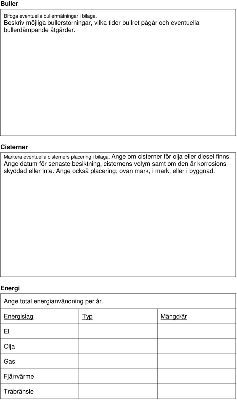Cisterner Markera eventuella cisterners placering i bilaga. Ange om cisterner för olja eller diesel finns.
