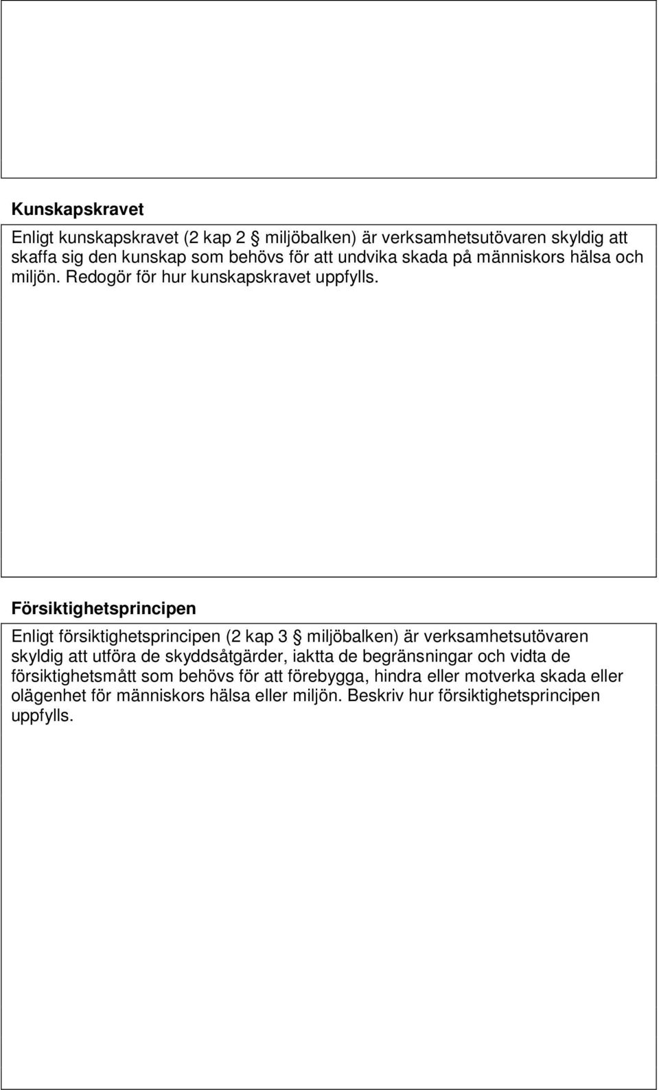 Försiktighetsprincipen Enligt försiktighetsprincipen (2 kap 3 miljöbalken) är verksamhetsutövaren skyldig att utföra de skyddsåtgärder,