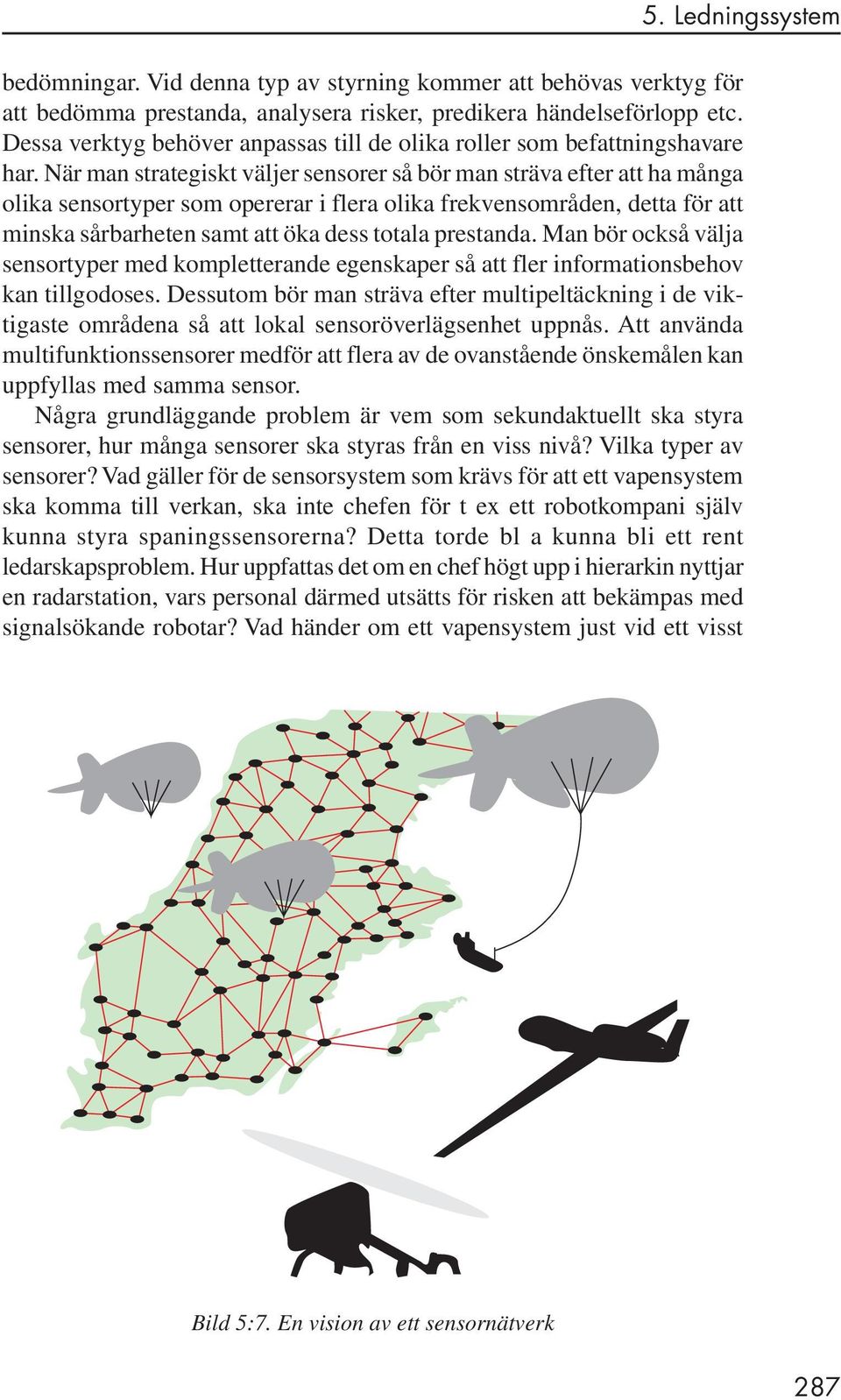 När man strategiskt väljer sensorer så bör man sträva efter att ha många olika sensortyper som opererar i flera olika frekvensområden, detta för att minska sårbarheten samt att öka dess totala
