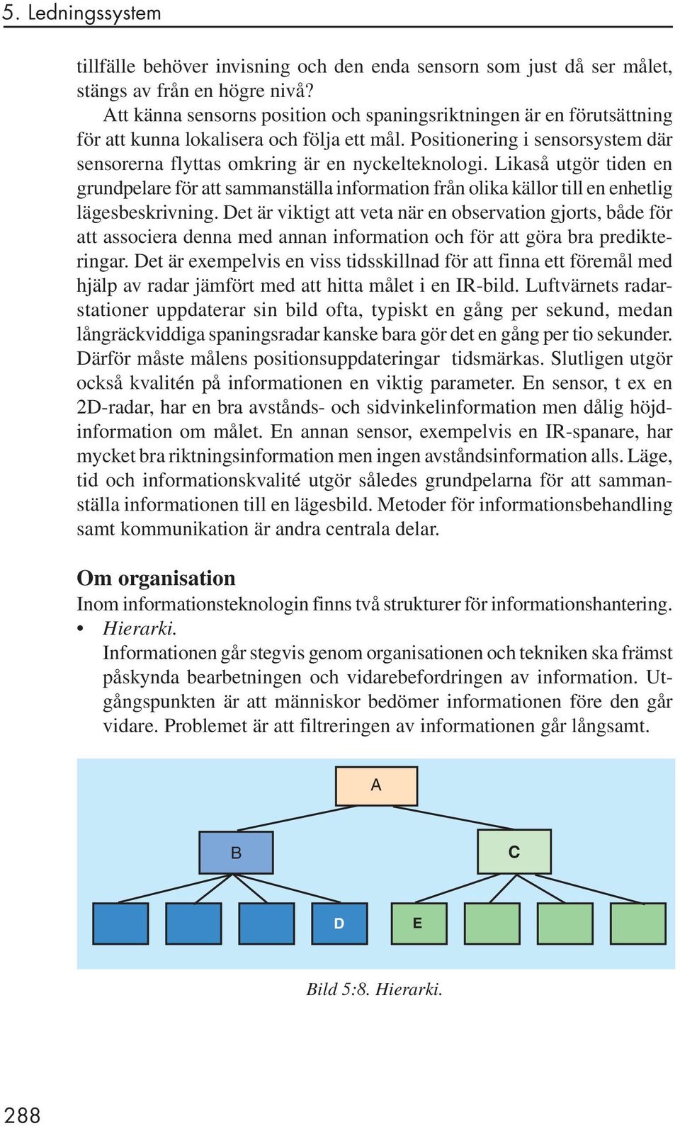 Likaså utgör tiden en grundpelare för att sammanställa information från olika källor till en enhetlig lägesbeskrivning.