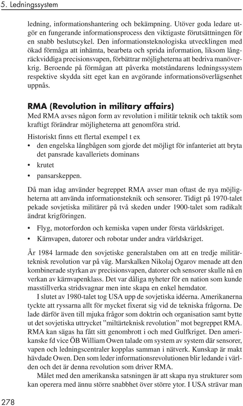 Beroende på förmågan att påverka motståndarens ledningssystem respektive skydda sitt eget kan en avgörande informationsöverlägsenhet uppnås.