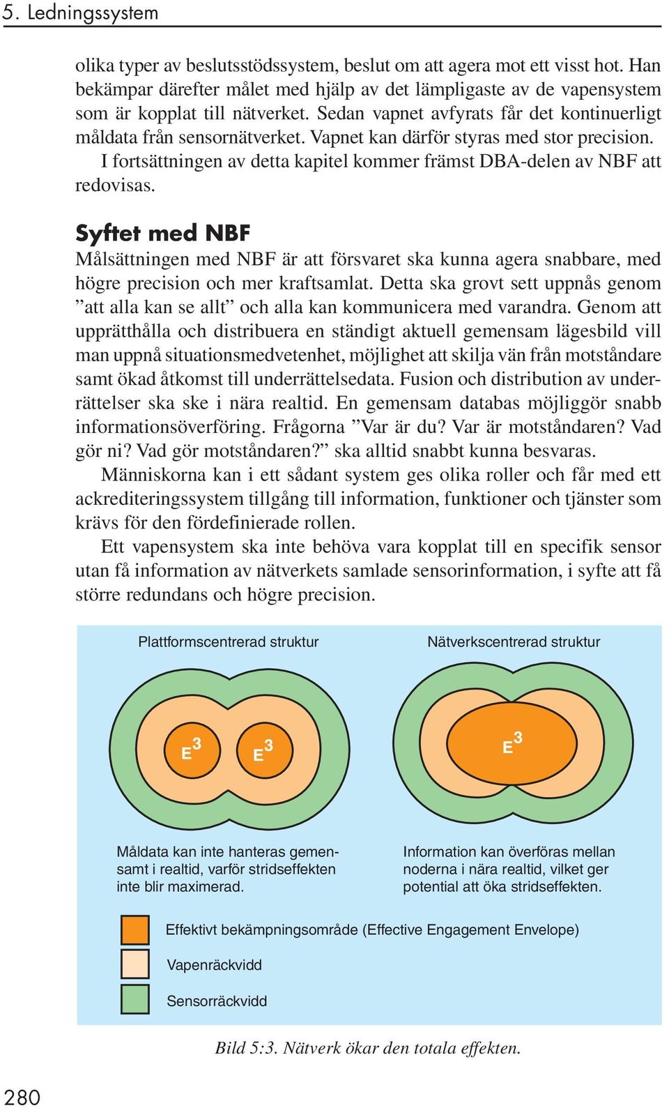 Syftet med NBF Målsättningen med NBF är att försvaret ska kunna agera snabbare, med högre precision och mer kraftsamlat.