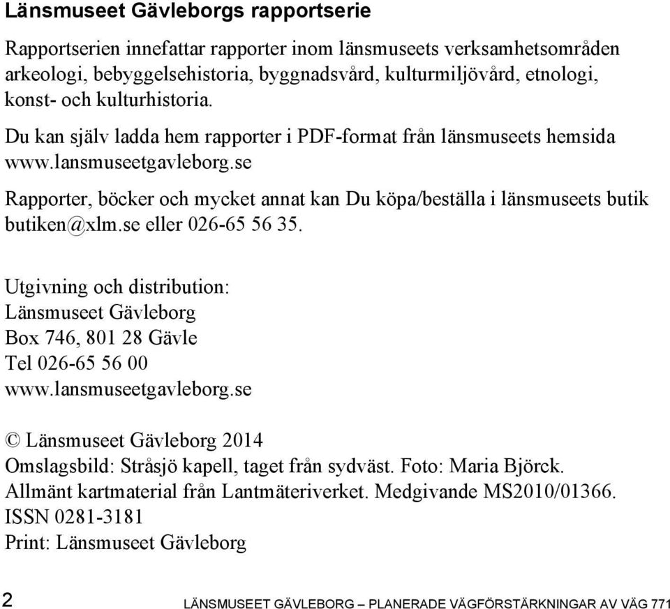 se Rapporter, böcker och mycket annat kan Du köpa/beställa i länsmuseets butik butiken@xlm.se eller 026-65 56 35.