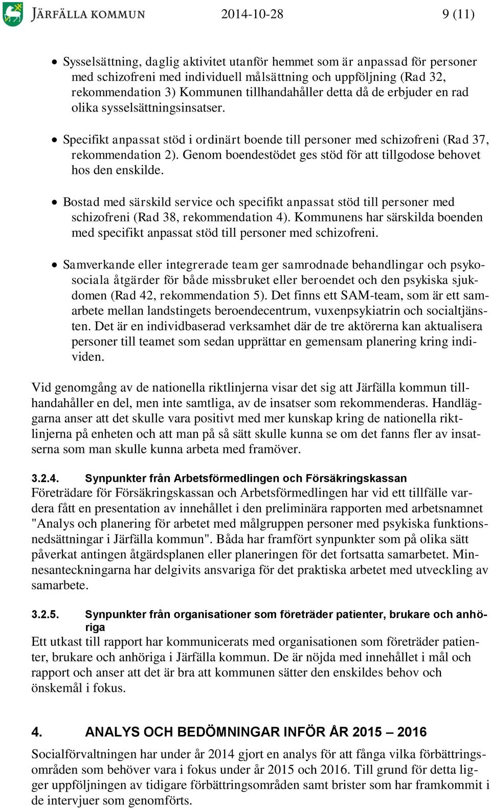 Genom boendestödet ges stöd för att tillgodose behovet hos den enskilde. Bostad med särskild service och specifikt anpassat stöd till personer med schizofreni (Rad 38, rekommendation 4).