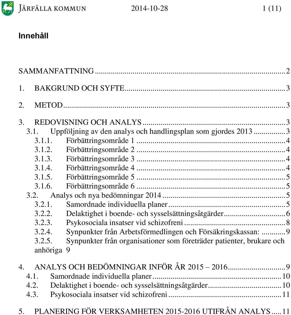 .. 5 3.2.1. Samordnade individuella planer... 5 3.2.2. Delaktighet i boende- och sysselsättningsåtgärder... 6 3.2.3. Psykosociala insatser vid schizofreni... 8 3.2.4.