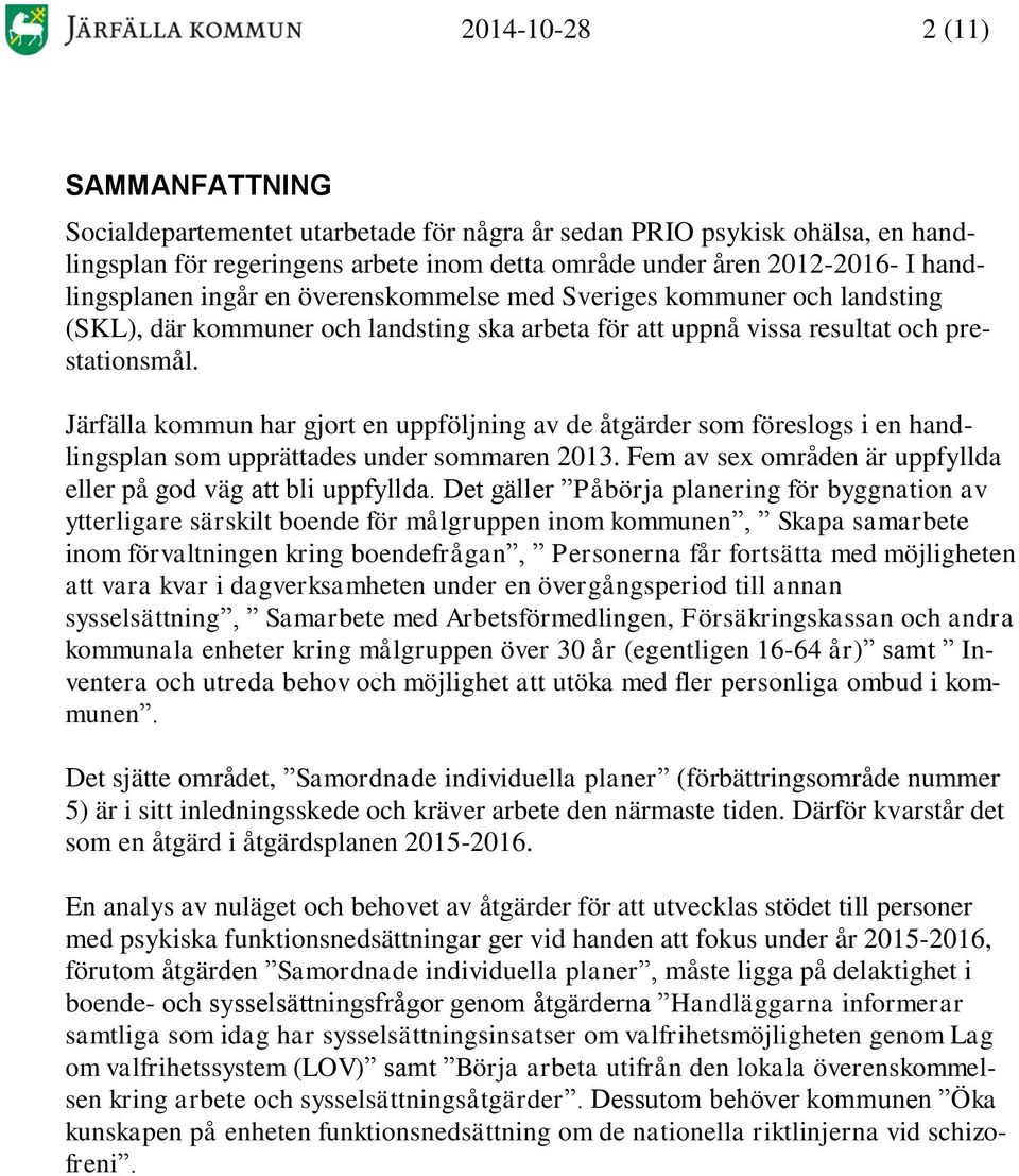 Järfälla kommun har gjort en uppföljning av de åtgärder som föreslogs i en handlingsplan som upprättades under sommaren 2013. Fem av sex områden är uppfyllda eller på god väg att bli uppfyllda.