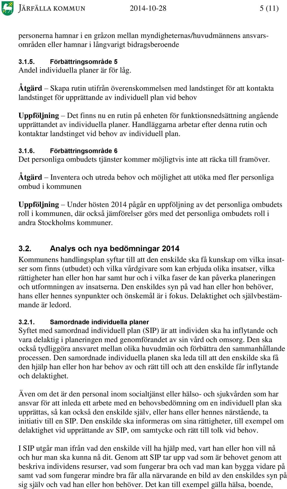 funktionsnedsättning angående upprättandet av individuella planer. Handläggarna arbetar efter denna rutin och kontaktar landstinget vid behov av individuell plan. 3.1.6.