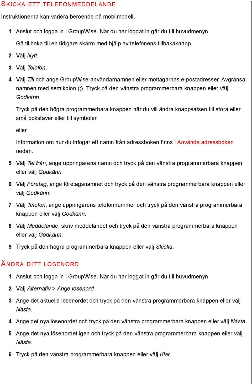 Information om hur du infogar ett namn från adressboken finns i Använda adressboken 5 Välj Tel från, ange uppringarens namn och tryck på den vänstra programmerbara knappen välj 6 Välj Företag, ange