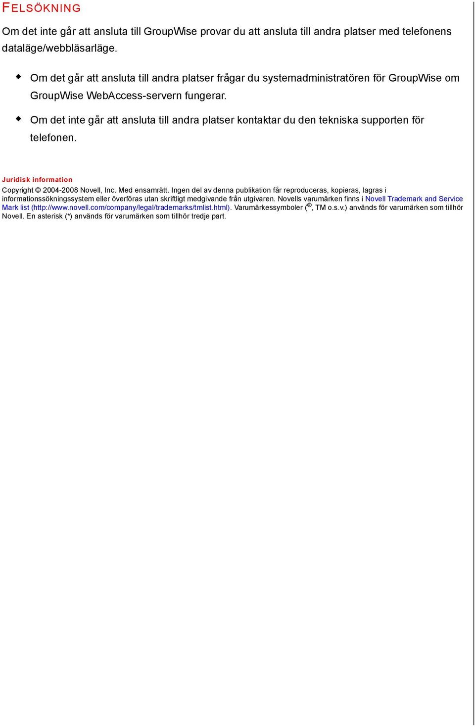 Om det inte går att ansluta till andra platser kontaktar du den tekniska supporten för telefonen. Juridisk information Copyright 2004-2008 Novell, Inc. Med ensamrätt.