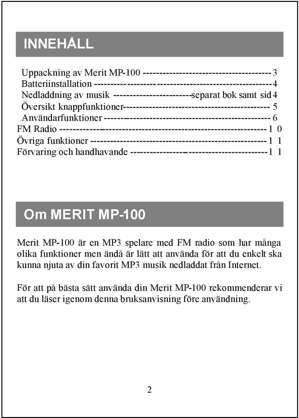 Radio --------------------------------------------------------------- 1 0 Övriga funktioner ------------------------------------------------------ 1 1 Förvaring och handhavande