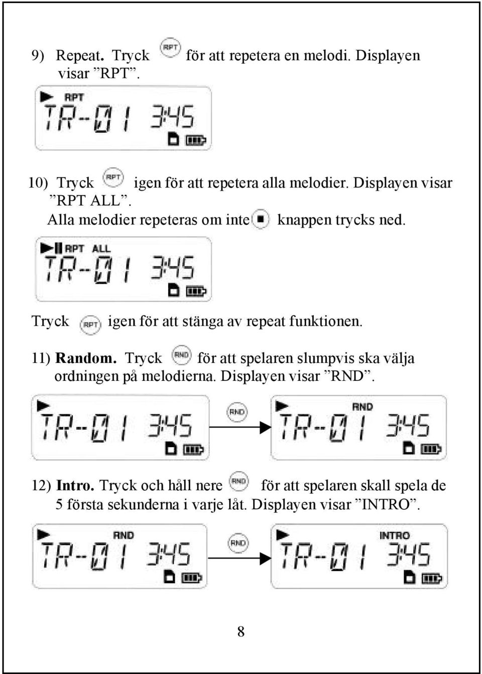 Tryck igen för att stänga av repeat funktionen. 11) Random.