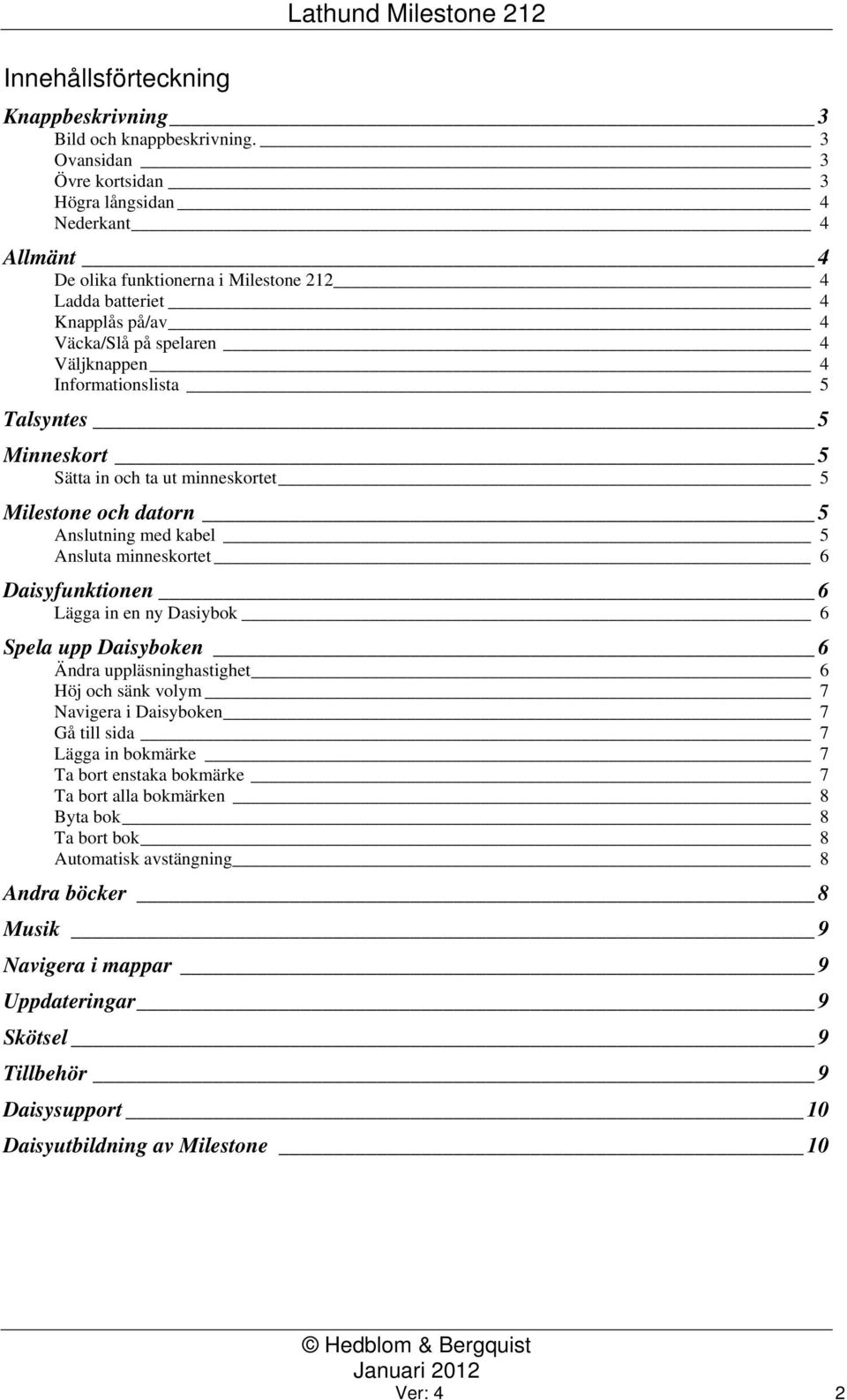 Informationslista 5 Talsyntes 5 Minneskort 5 Sätta in och ta ut minneskortet 5 Milestone och datorn 5 Anslutning med kabel 5 Ansluta minneskortet 6 Daisyfunktionen 6 Lägga in en ny Dasiybok 6 Spela