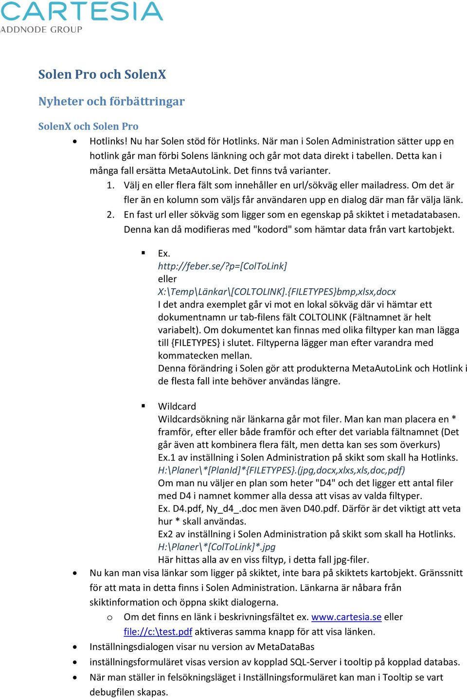 Välj en eller flera fält som innehåller en url/sökväg eller mailadress. Om det är fler än en kolumn som väljs får användaren upp en dialog där man får välja länk. 2.