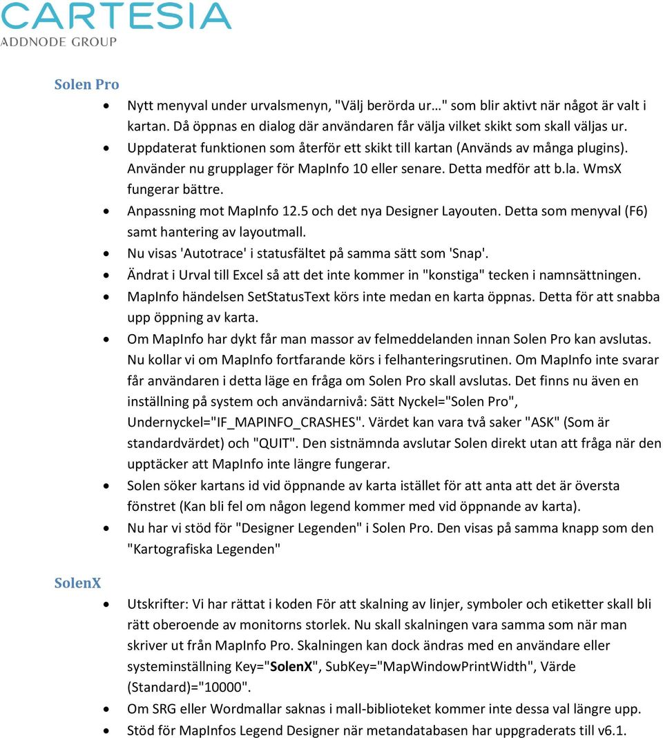 Anpassning mot MapInfo 12.5 och det nya Designer Layouten. Detta som menyval (F6) samt hantering av layoutmall. Nu visas 'Autotrace' i statusfältet på samma sätt som 'Snap'.