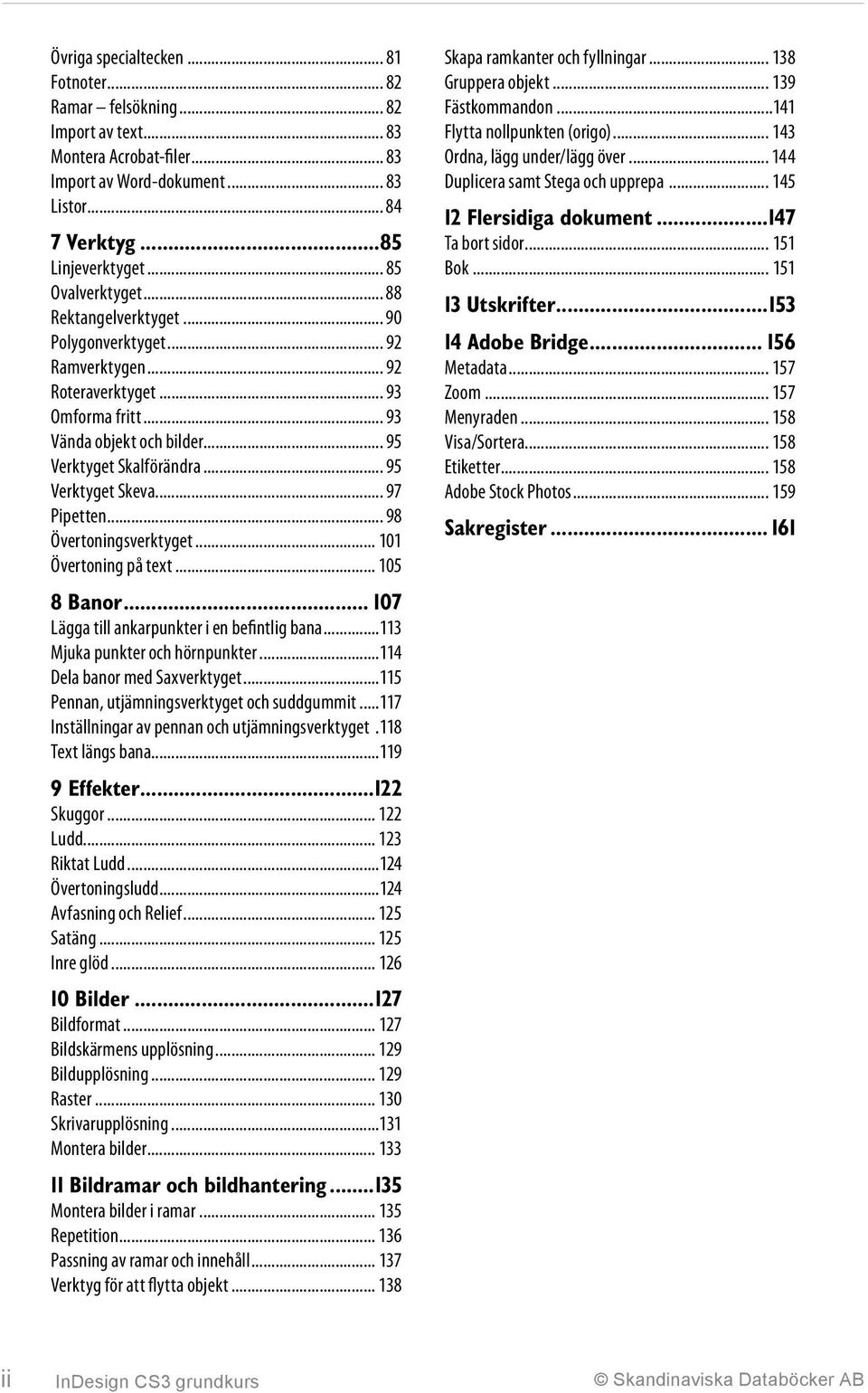 .. 95 Verktyget Skeva... 97 Pipetten... 98 Övertoningsverktyget... 101 Övertoning på text... 105 8 Banor... 107 Lägga till ankarpunkter i en befintlig bana...113 Mjuka punkter och hörnpunkter.