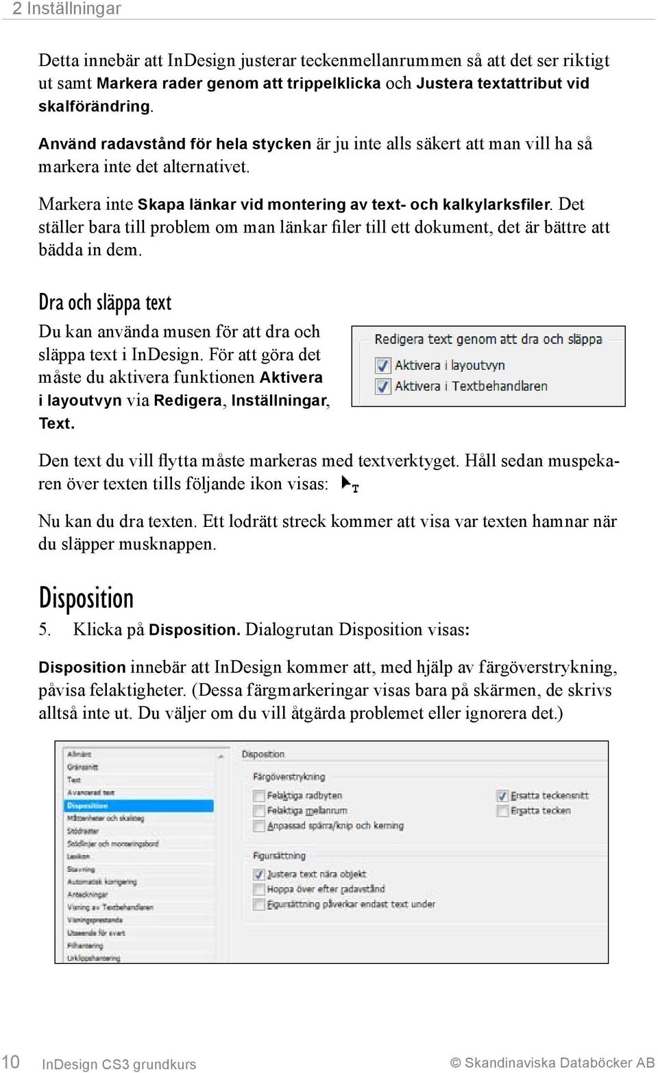Det ställer bara till problem om man länkar filer till ett dokument, det är bättre att bädda in dem. Dra och släppa text Du kan använda musen för att dra och släppa text i InDesign.